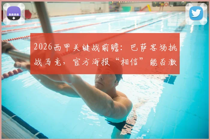 2026西甲关键战前瞻：巴萨客场挑战马竞，官方海报“相信”能否激励球队逆境翻盘？