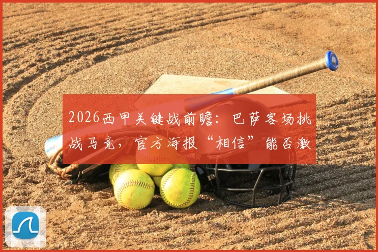 2026西甲关键战前瞻:巴萨客场挑战马竞,官方海报“相信”能否激励球队逆境翻盘?